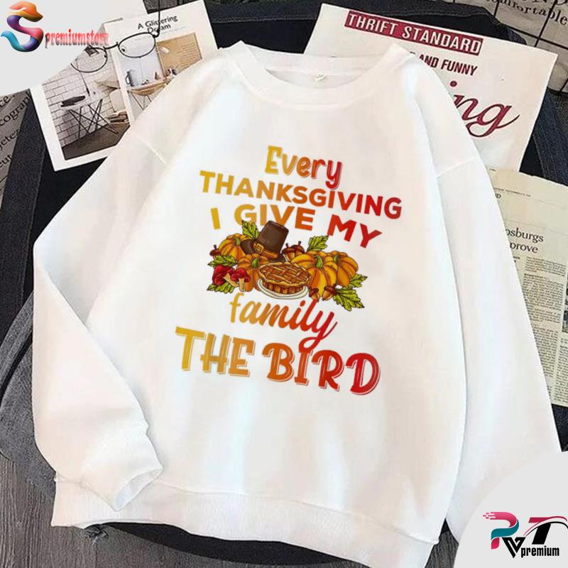 Every Thanksgiving I Give My Family The Bird Funny Turkey Gift Unisex Hoodie 