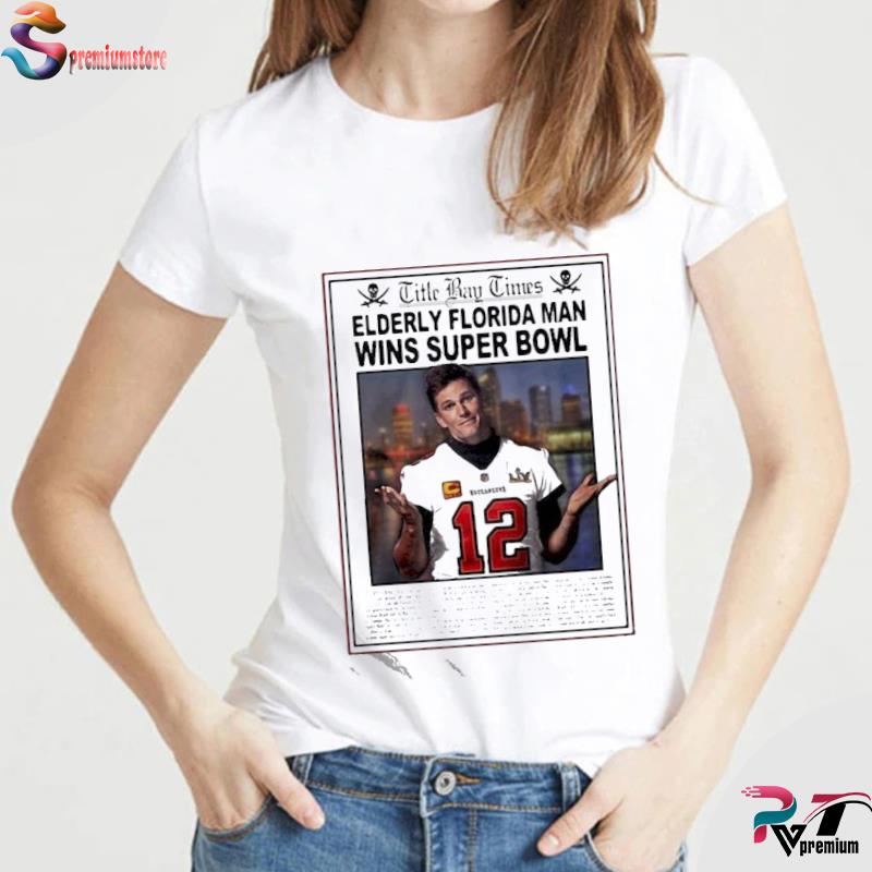 Tom Brady title Bay times elderly florida man wins super bowl shirt,  hoodie, sweater, long sleeve and tank top