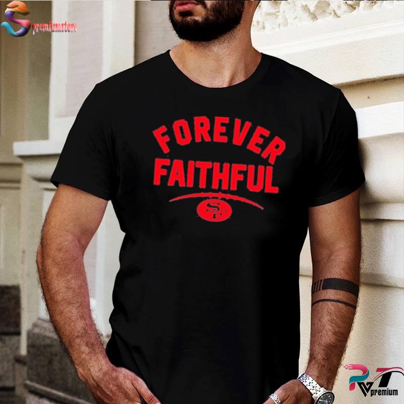 San Francisco 49ers forever faithful shirt, hoodie, longsleeve tee, sweater