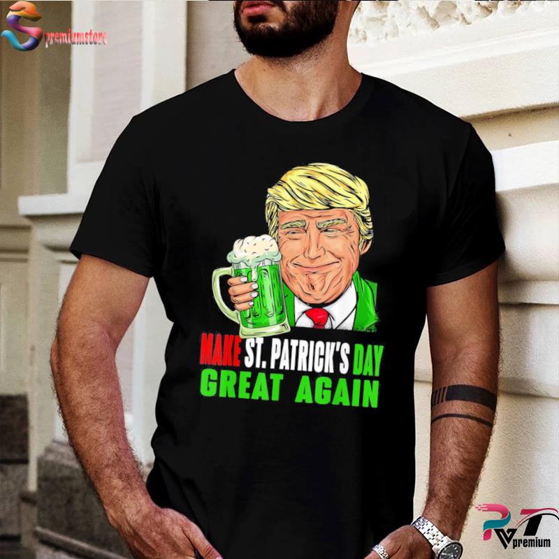 Make St Patricks Day Great Again Shirt Trump Men Women Tee