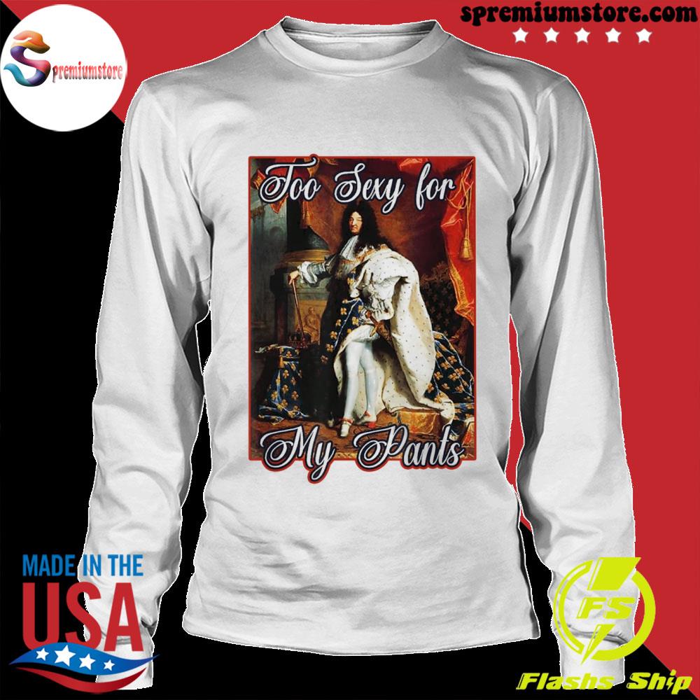King Louis XIV of France in Panty Hose, High Heels Too Sexy Tee Shirt,  hoodie, sweater and long sleeve