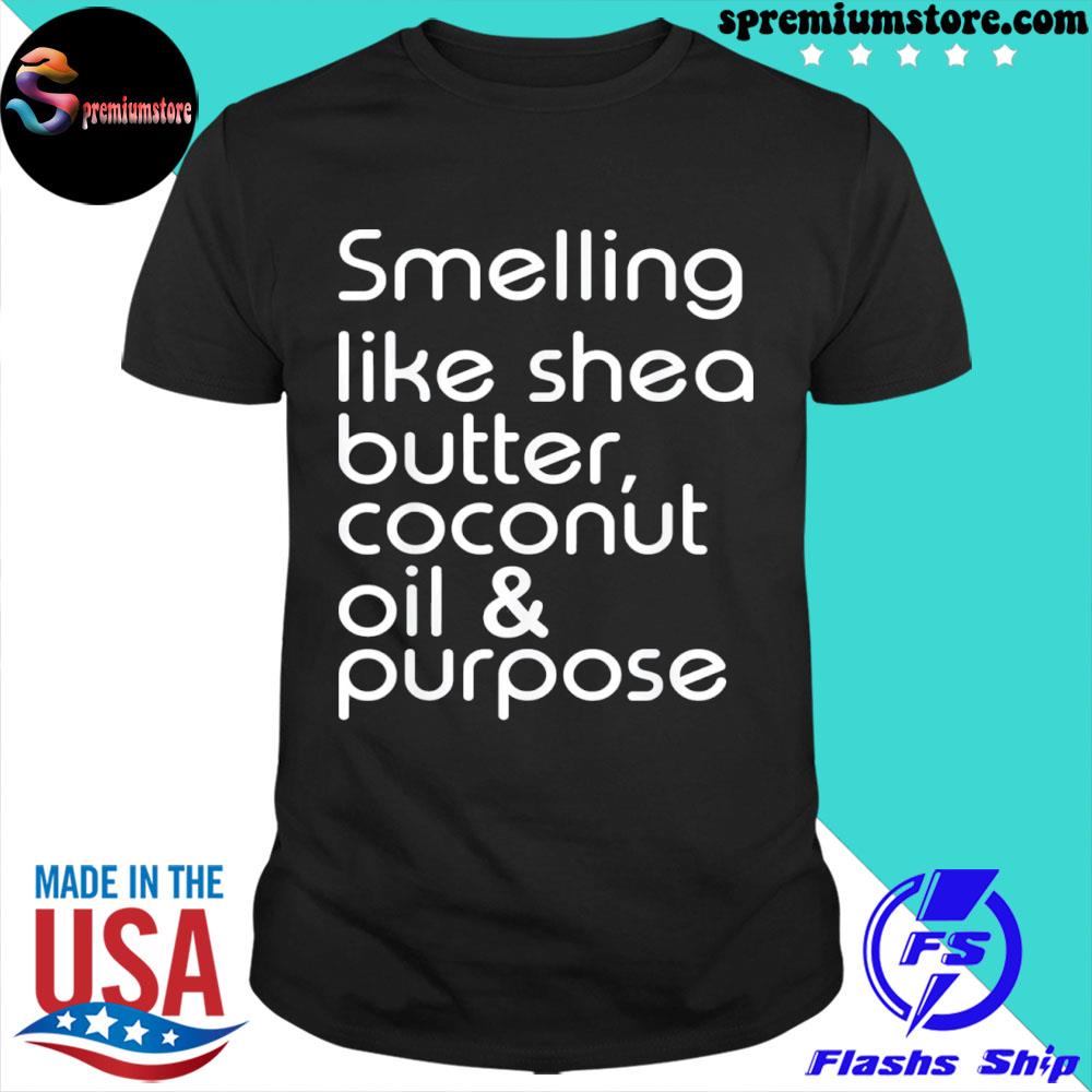 Smelling like shea butter coconut oil and purpose shirt