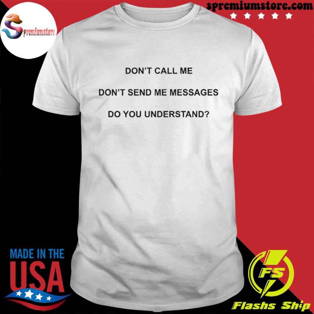 2022 Don't call me don't send me messages do you understand shirt