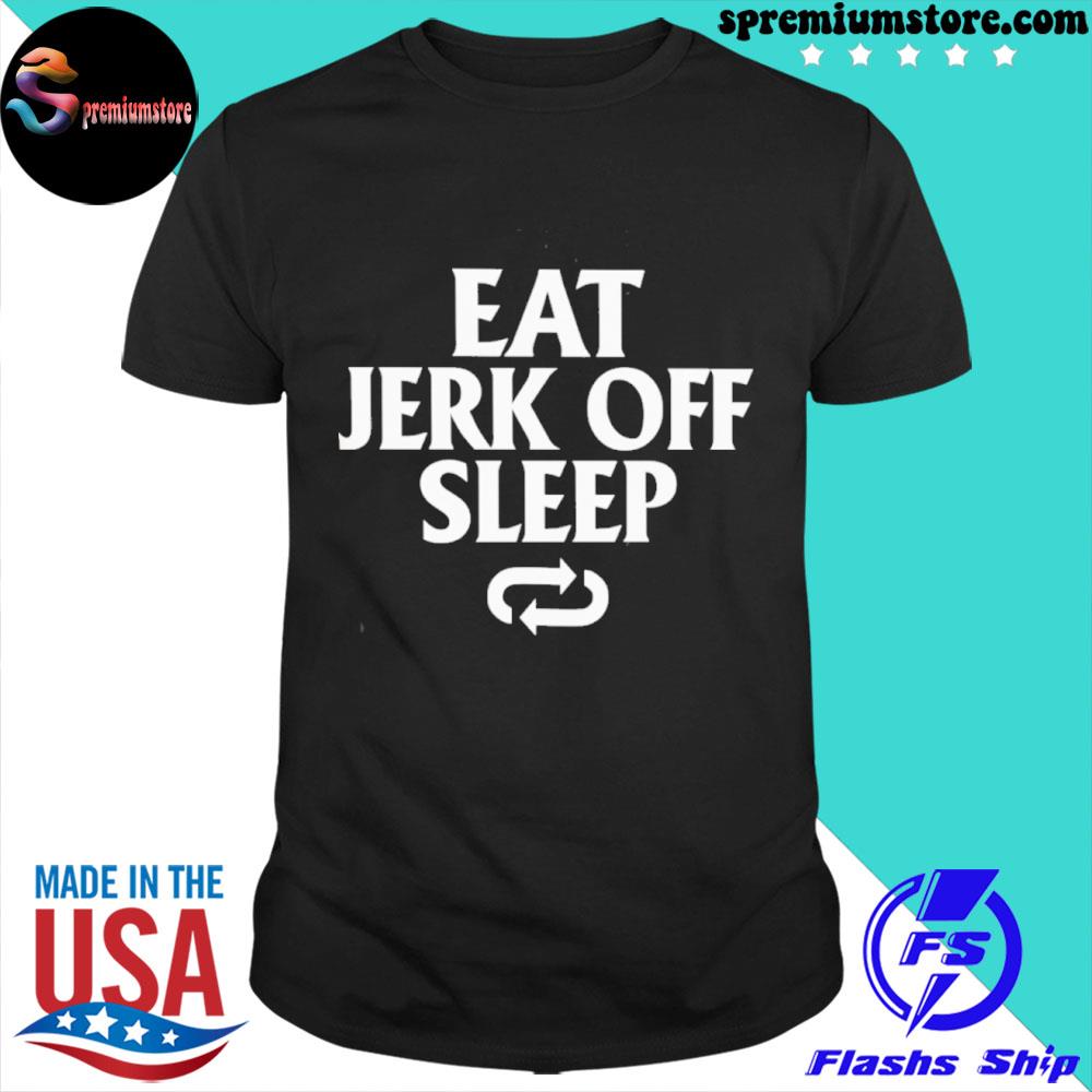 2022 Eat jerk off sleep shirt