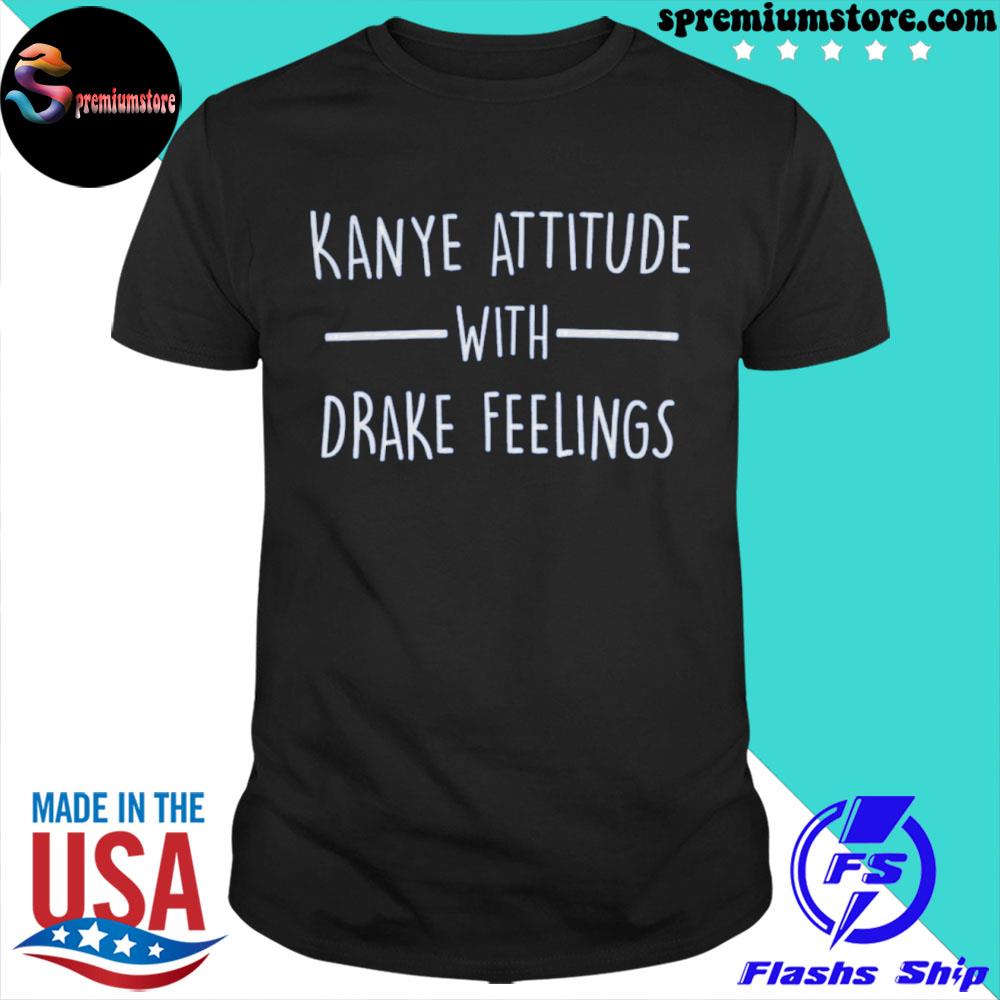 2022 Kanye Attitude With Drake Feelings Shirt