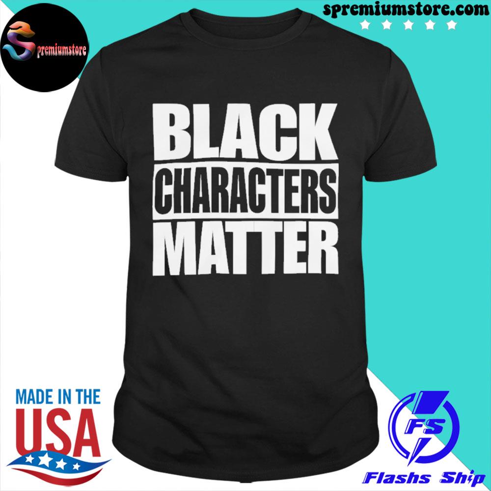 Black characters matter shirt