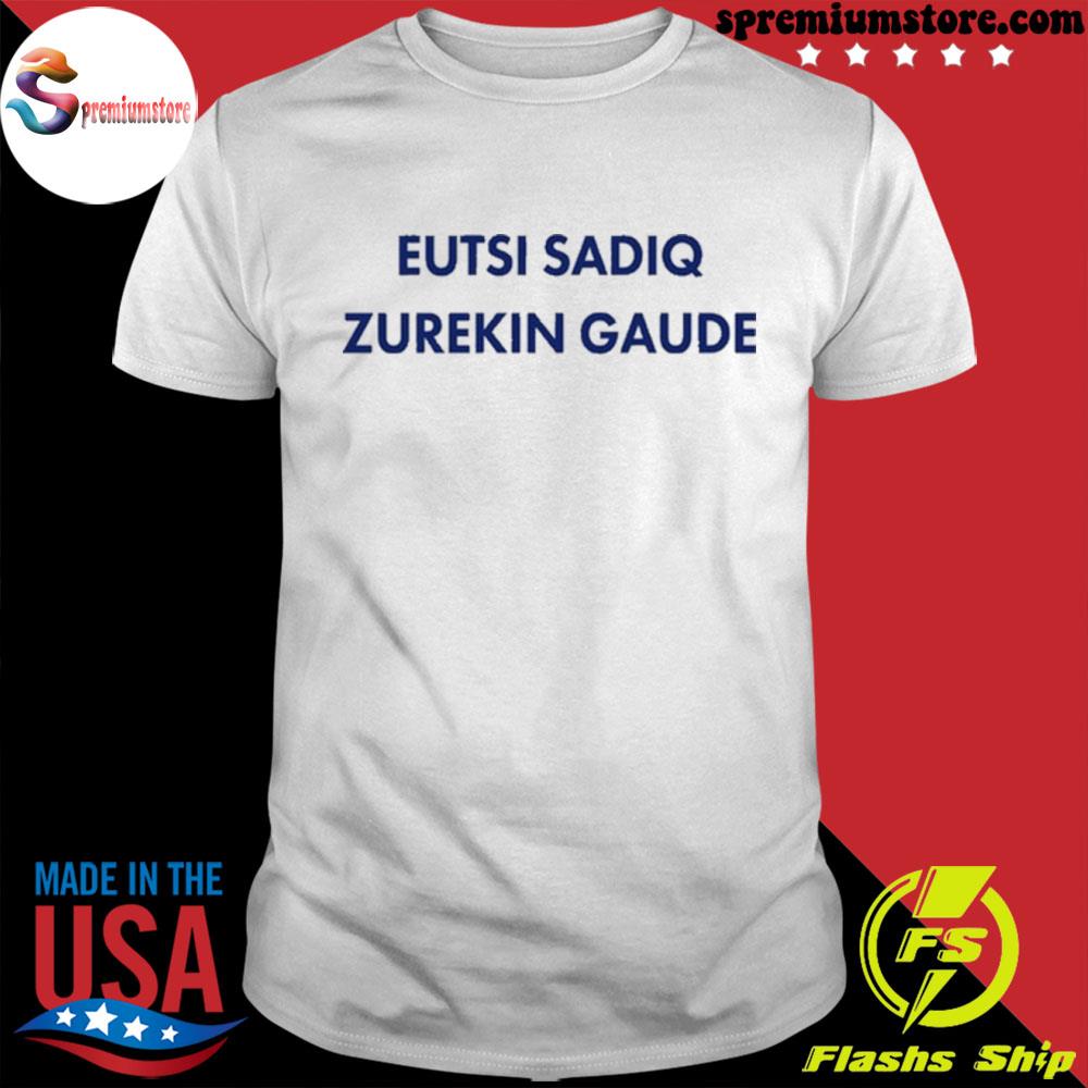 EutsI sadiq zurekin gaude shirt