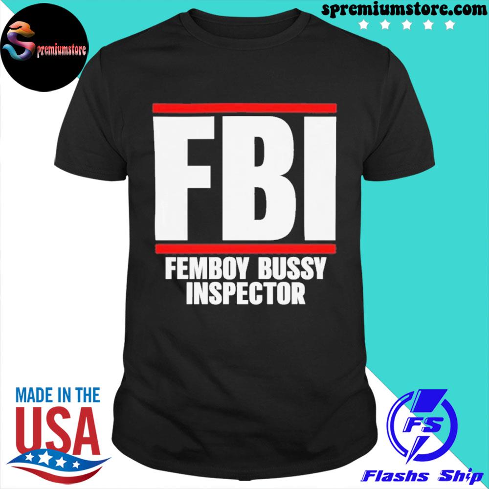 FbI femboy bussy inspector 2024 shirt