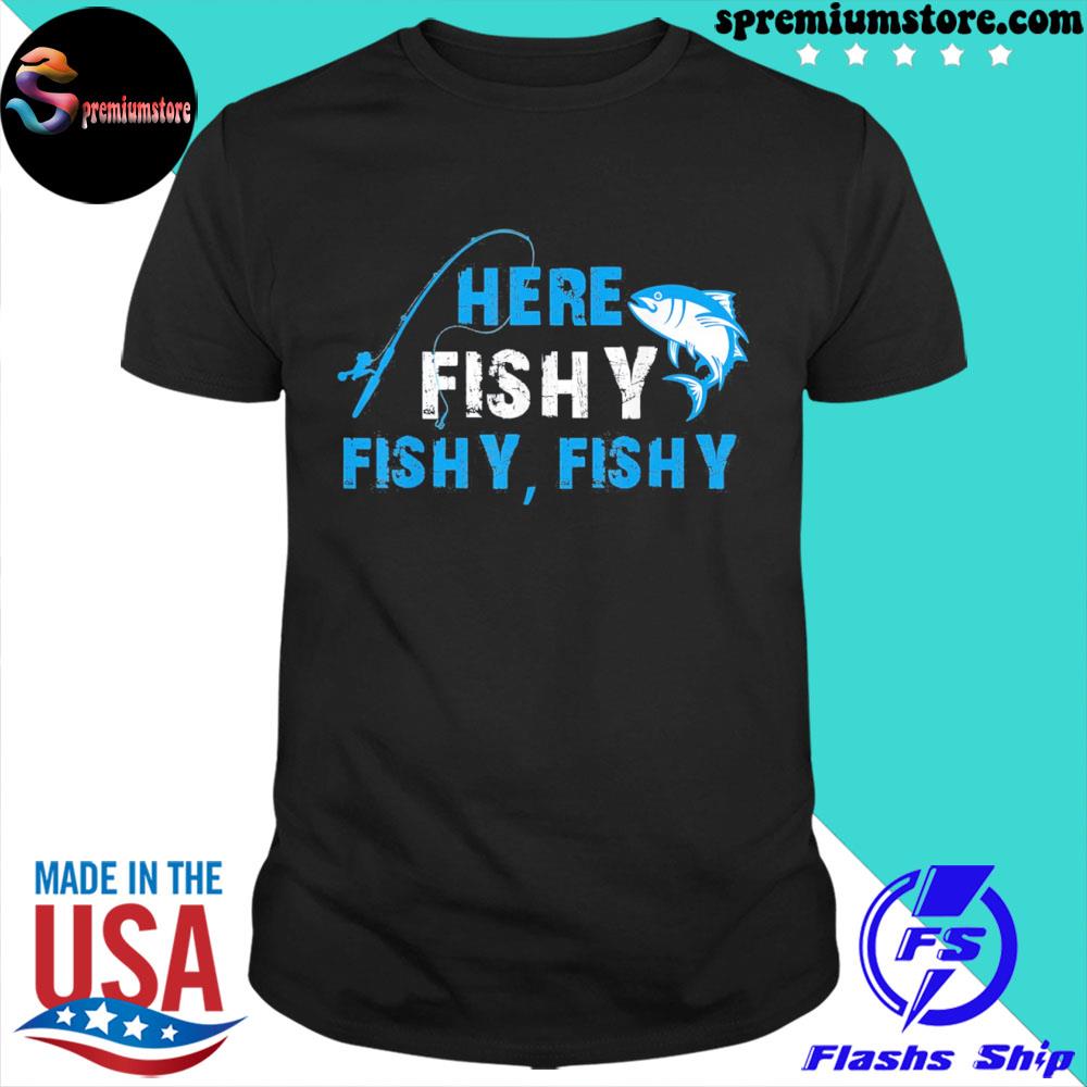 Fisherman herefishyfishyfishy fishing shirt