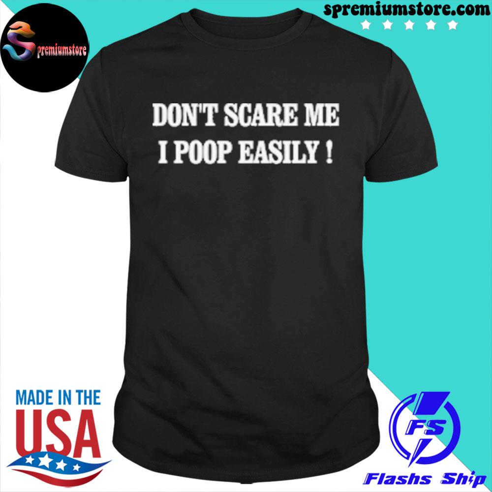 Don't scare me I poop easily shirt