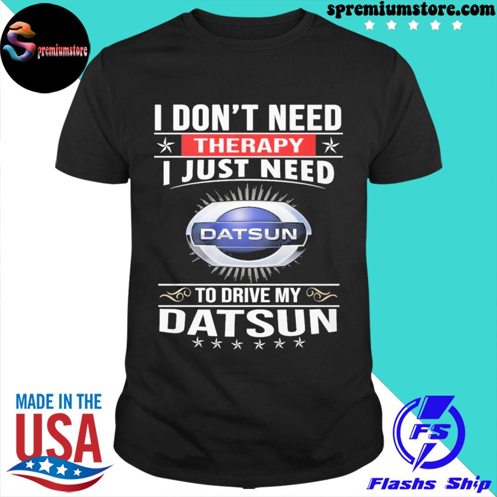 I don't need therapy I just need datsun to drive my dat sun shirt