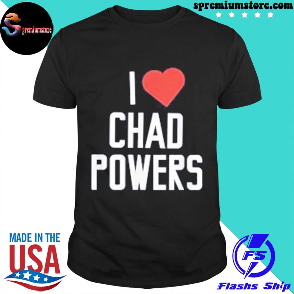 I love Chad powers shirt