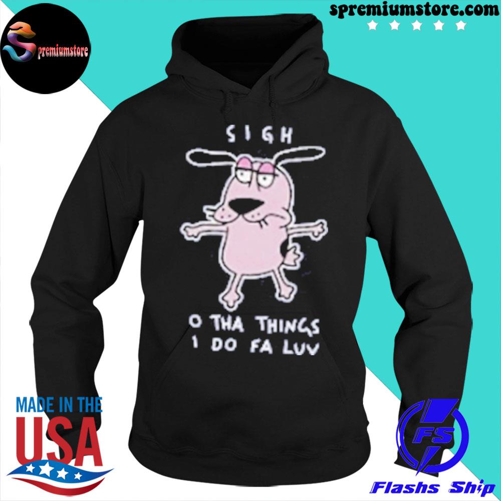 Official courage dog sigh o tha things I do fa luv s hoodie-black