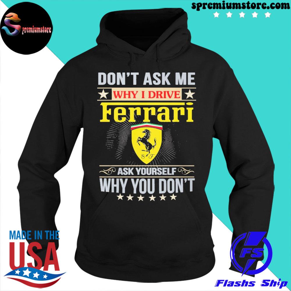 Official don't ask me why I drive ferrarI ask yourself why you don't s hoodie-black