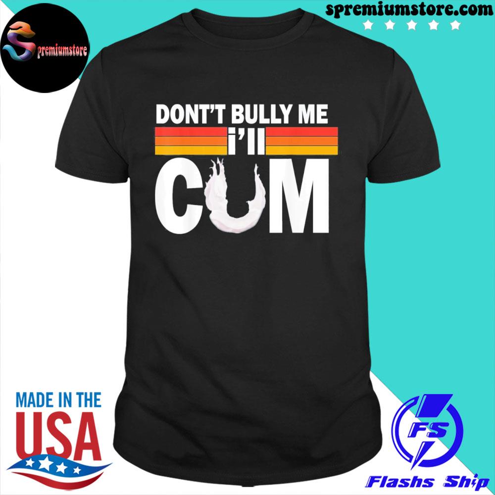 Official don't bully me I'll come shirt