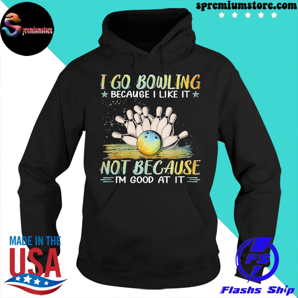 Official i go bowling because I like it not because I'm good at it s hoodie-black