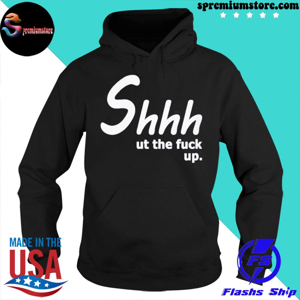 Official shhh Shut The Fuck Up Shirt hoodie-black