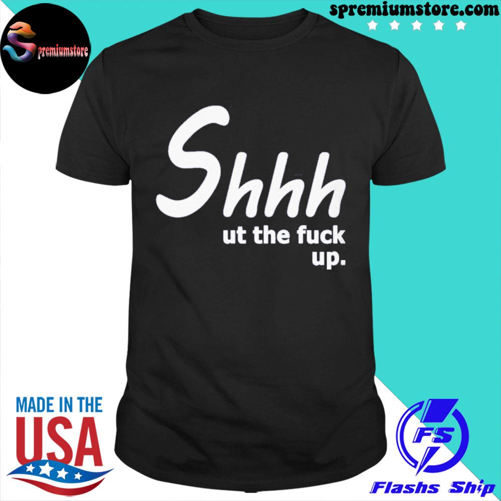 Official shhh Shut The Fuck Up Shirt
