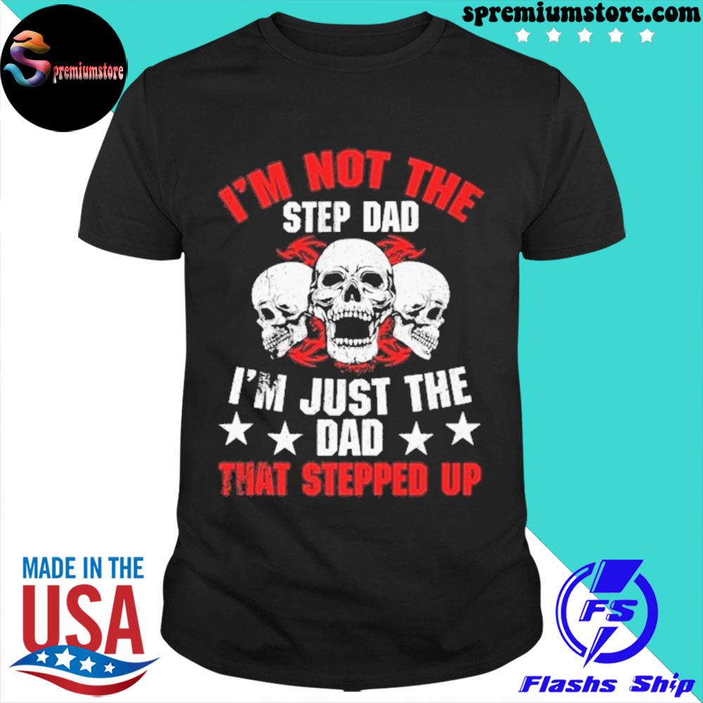 Official skull I'm not the step dad I'm just the dad that stepped up shirt