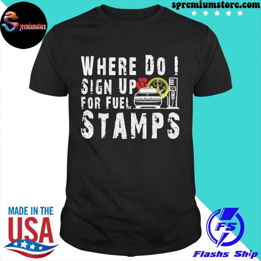 Official where do I sign up for fuel stamps shirt