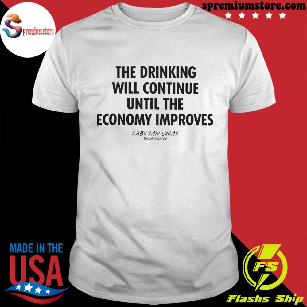The Drinking Will Continue Until The Economy Improves Shirt