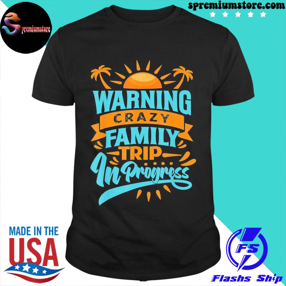 Warning crazy family trip in progress trip with family shirt