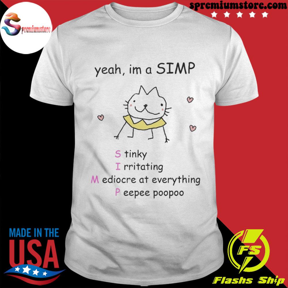 Yeah I'm a simp stinky irritating mediocre at everything peepee poopoo shirt