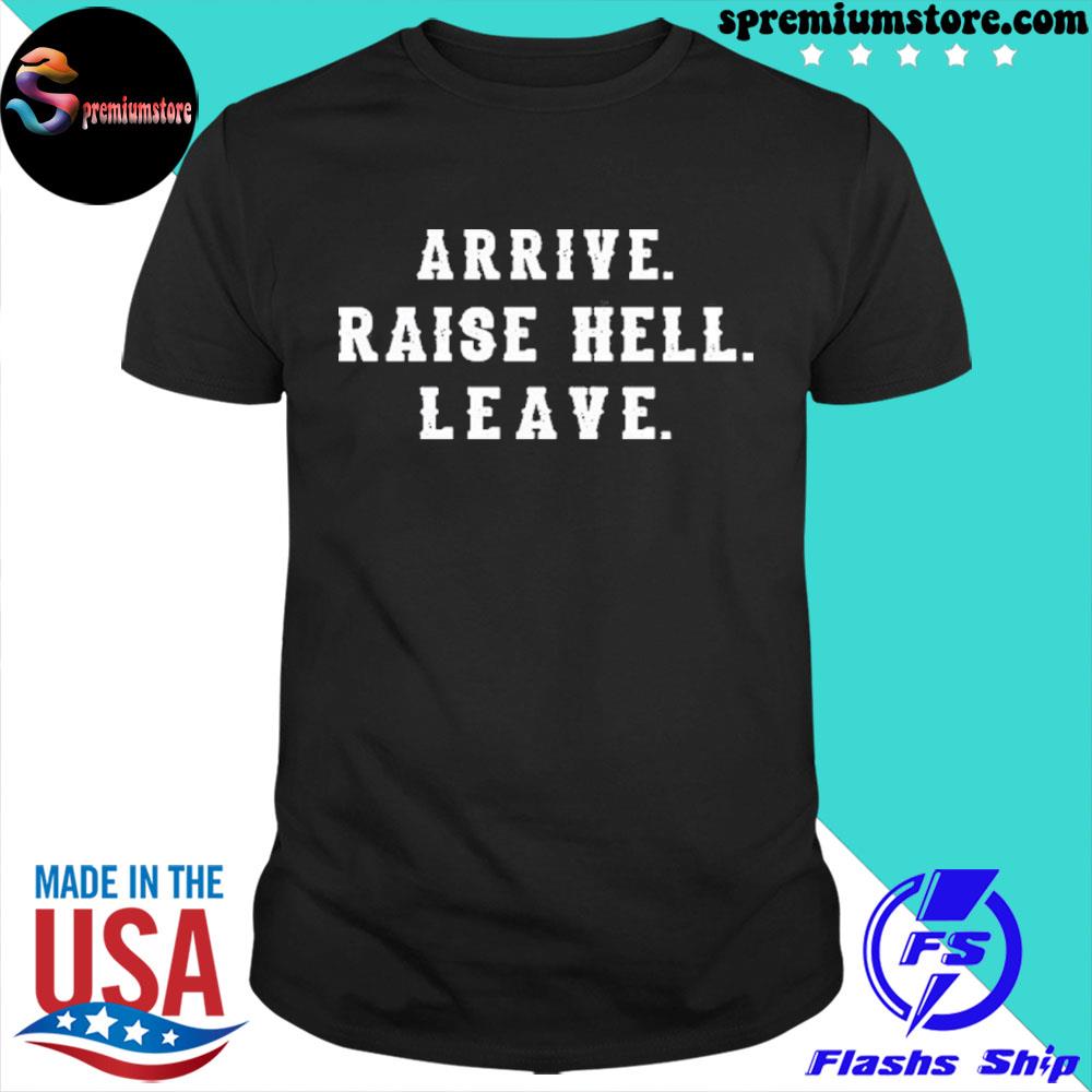 Official arrive raise hell leave shirt