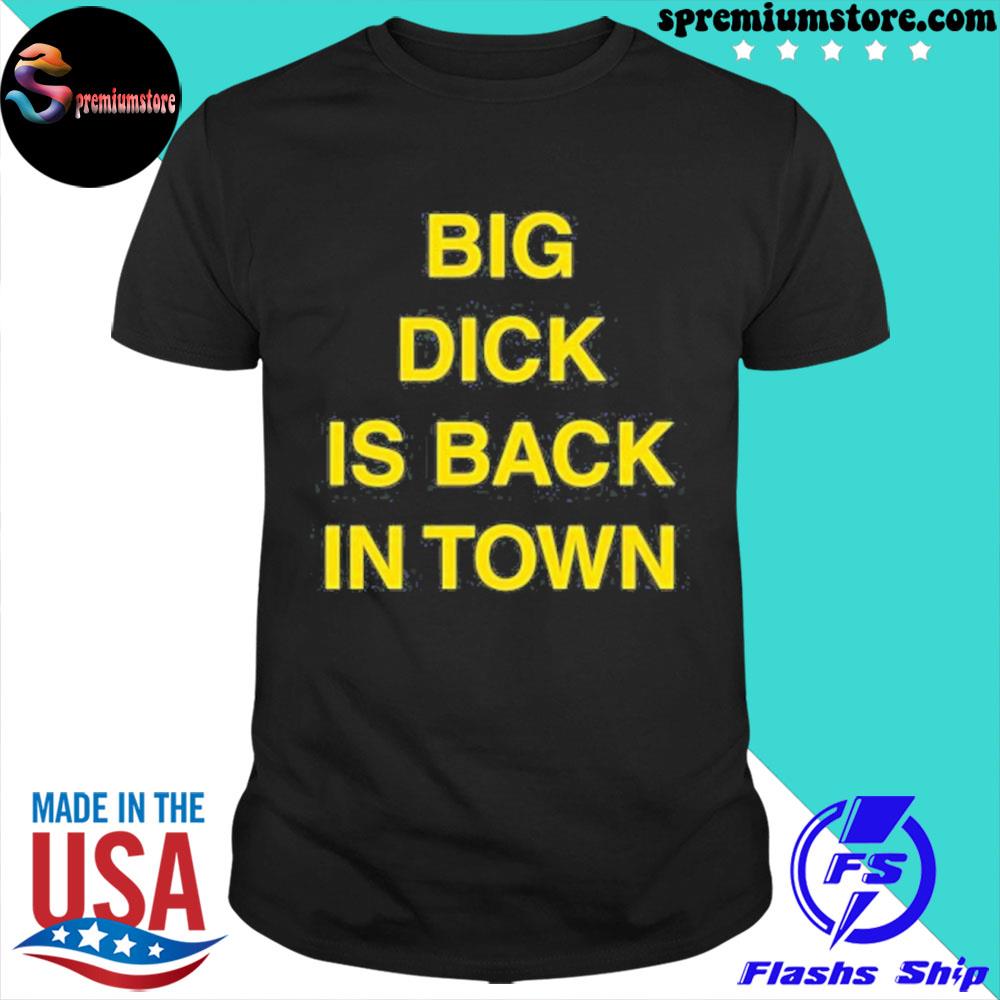 Official big dick is back in town shirt