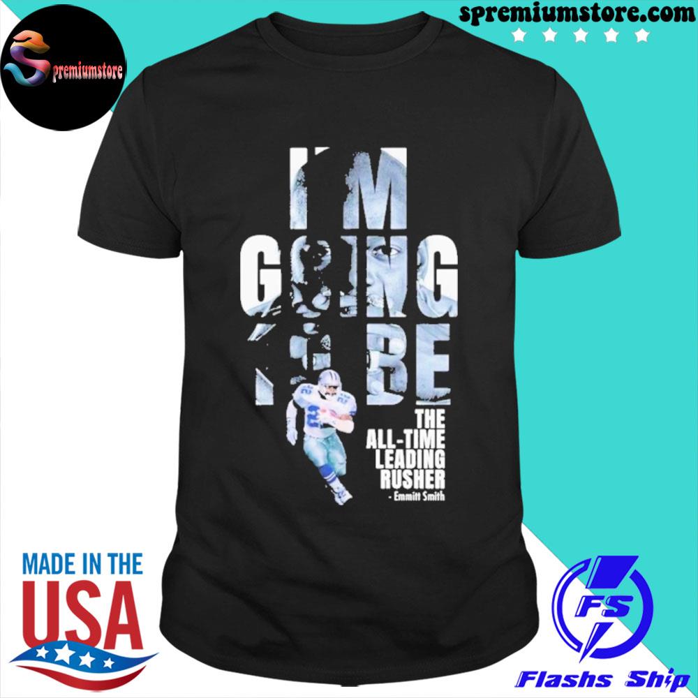 Official emmitt Smith Dallas Cowboys Im Going To Be The All-Time Leading Rusher Shirt