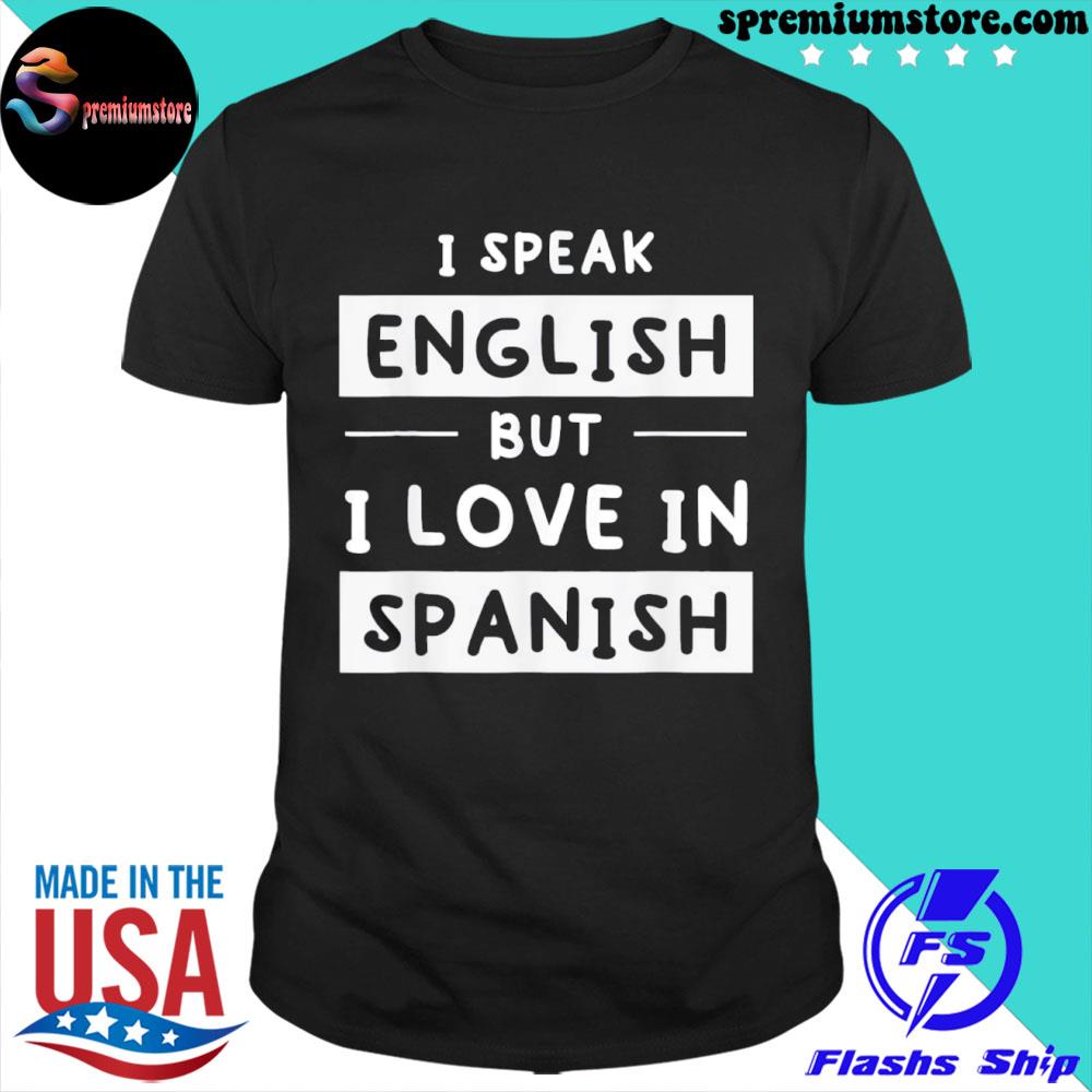 Official i Speak English But I Love In Spanish speak english Tee Shirt