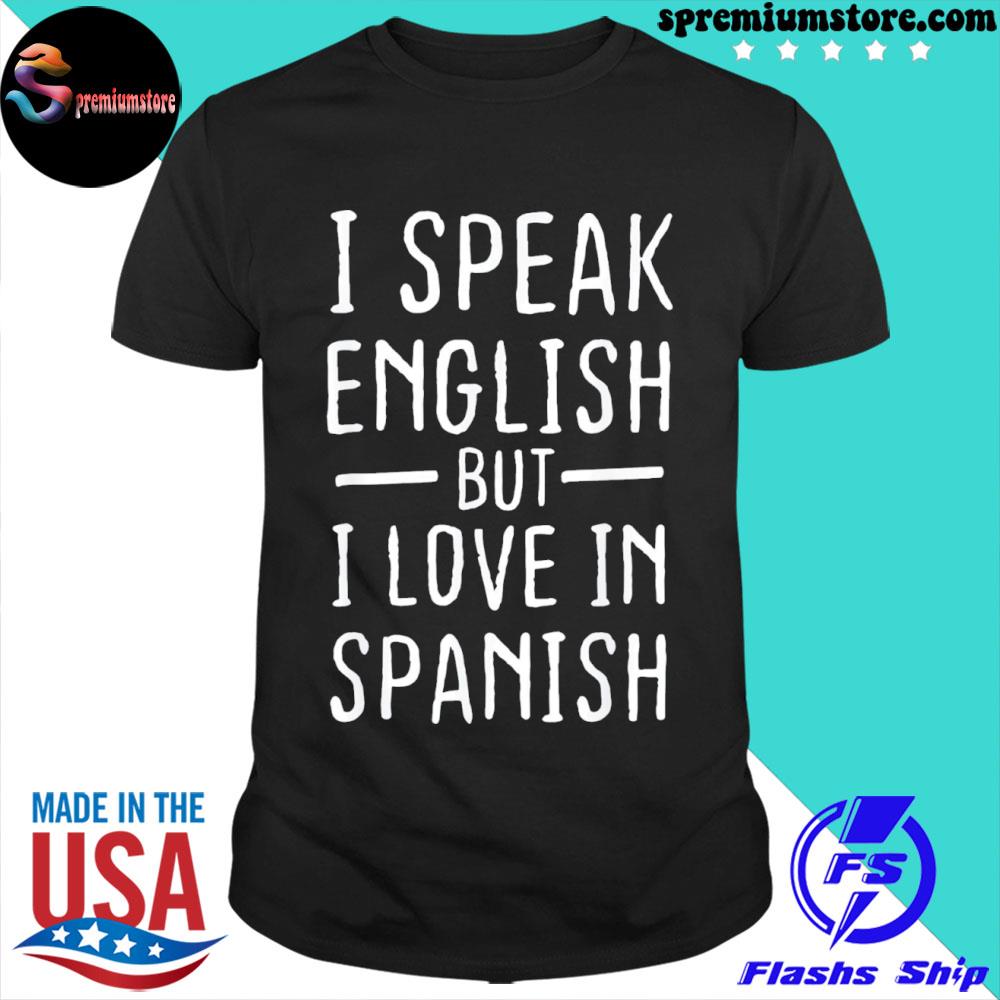 Official i Speak English But I Love In Spanish Tee Shirt