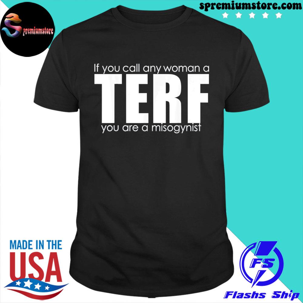 Official if You Call Any Woman A Terf You Are A Misogynist T-Shirt