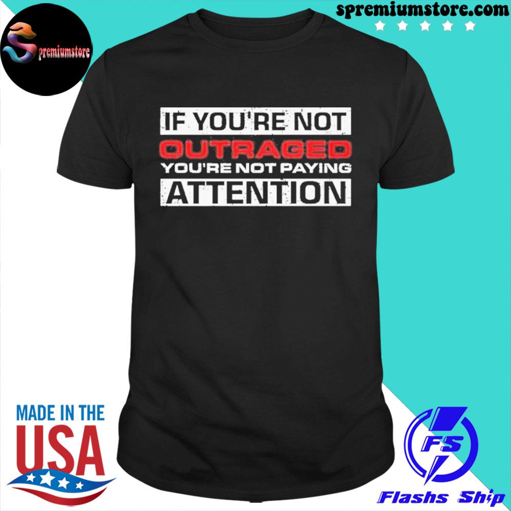 Official if Youre Not Outraged Attention Shirt