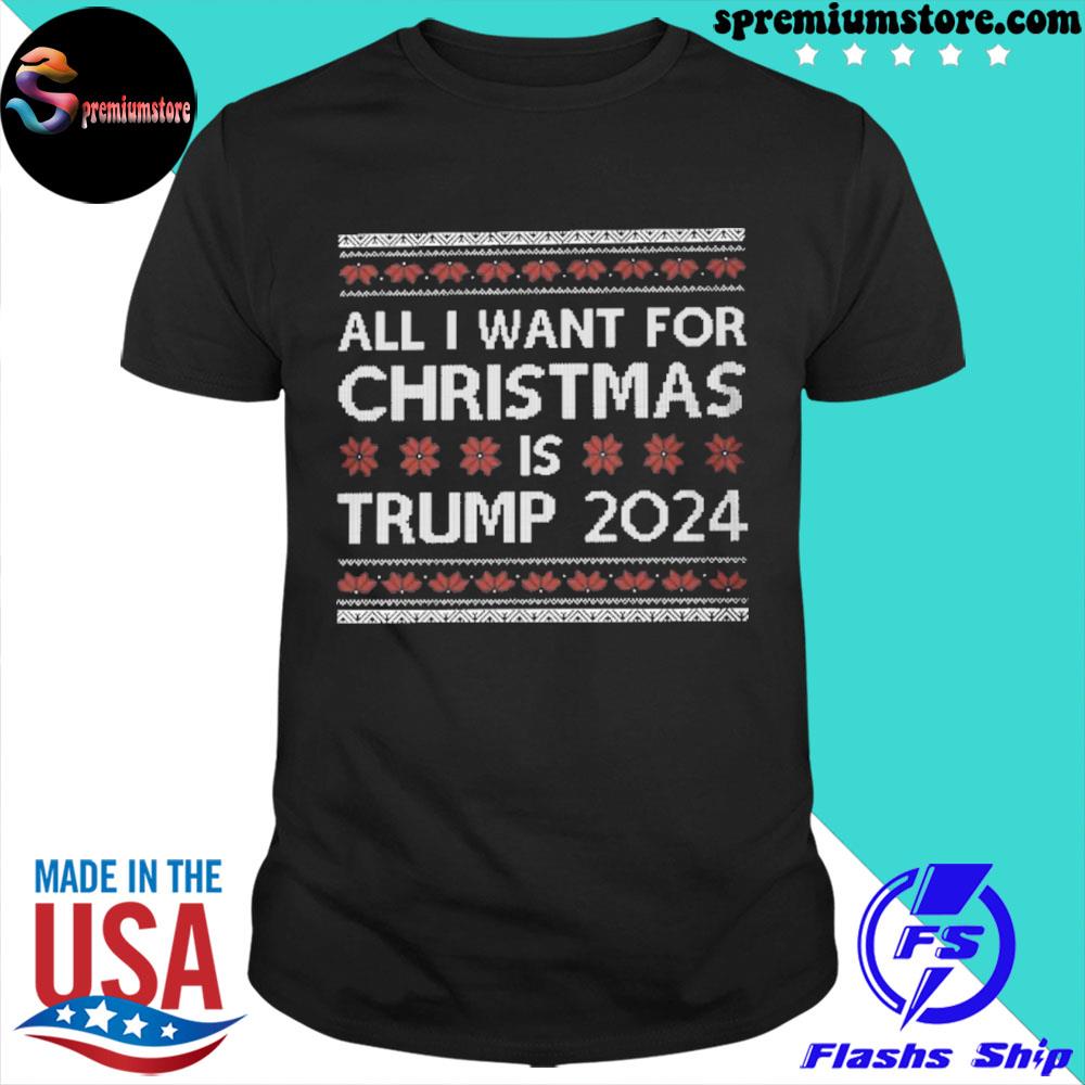 Official all I Want For Christmas Is Trump 2024 Shirt