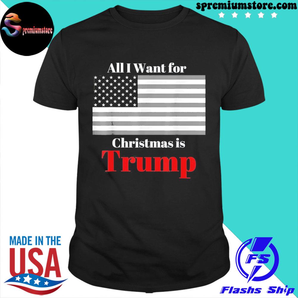 Official all I want for Christmas is Trump American flag shirt