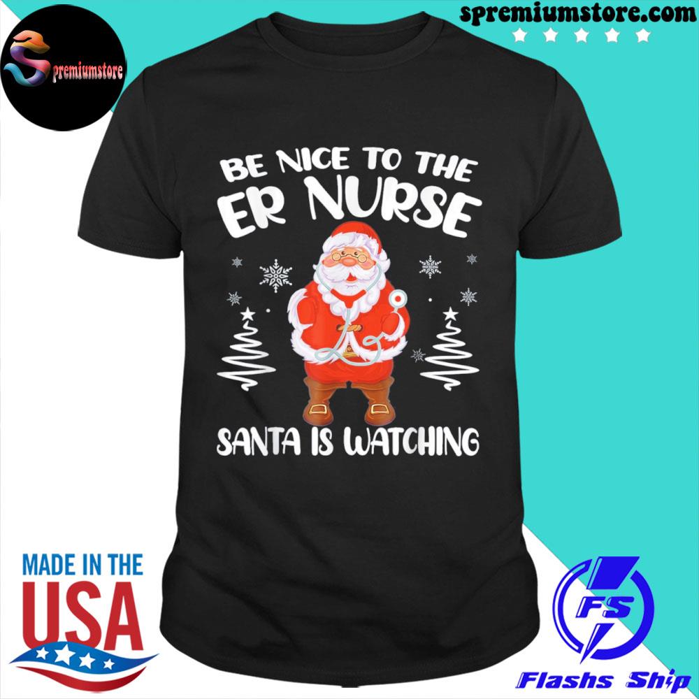 Official be Nice To The ER Nurse Santa Is Watching Nursing Christmas Shirt