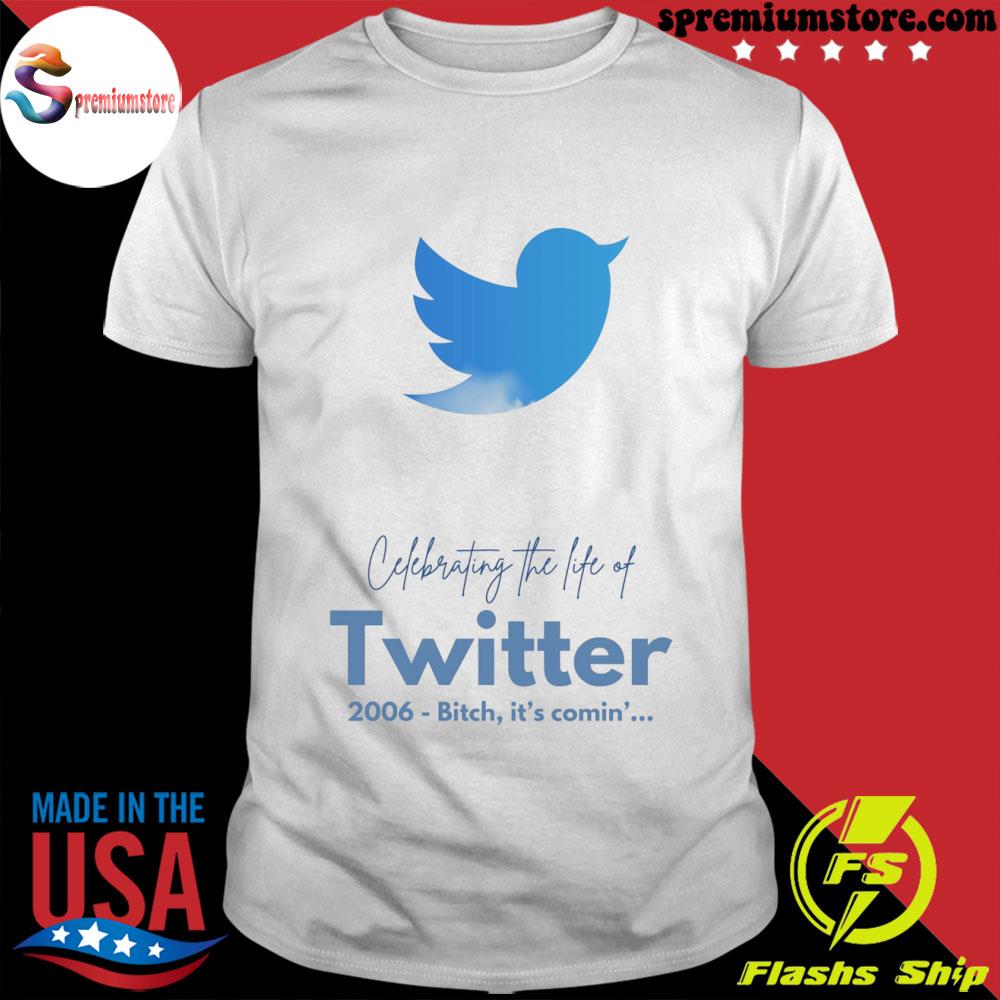 Official celebrating the life of twitter 2006 bitch it's comin' shirt
