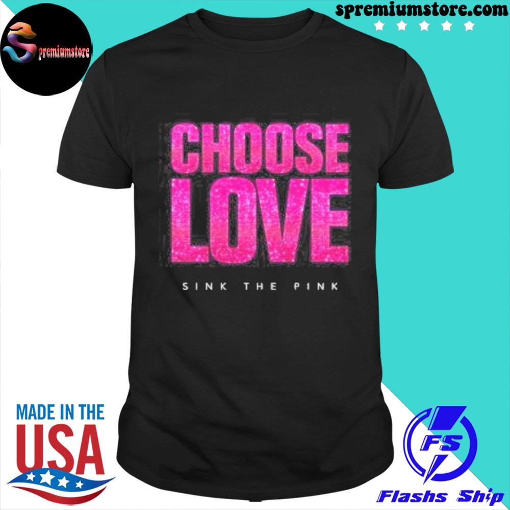 Official choose love sink the pink shirt