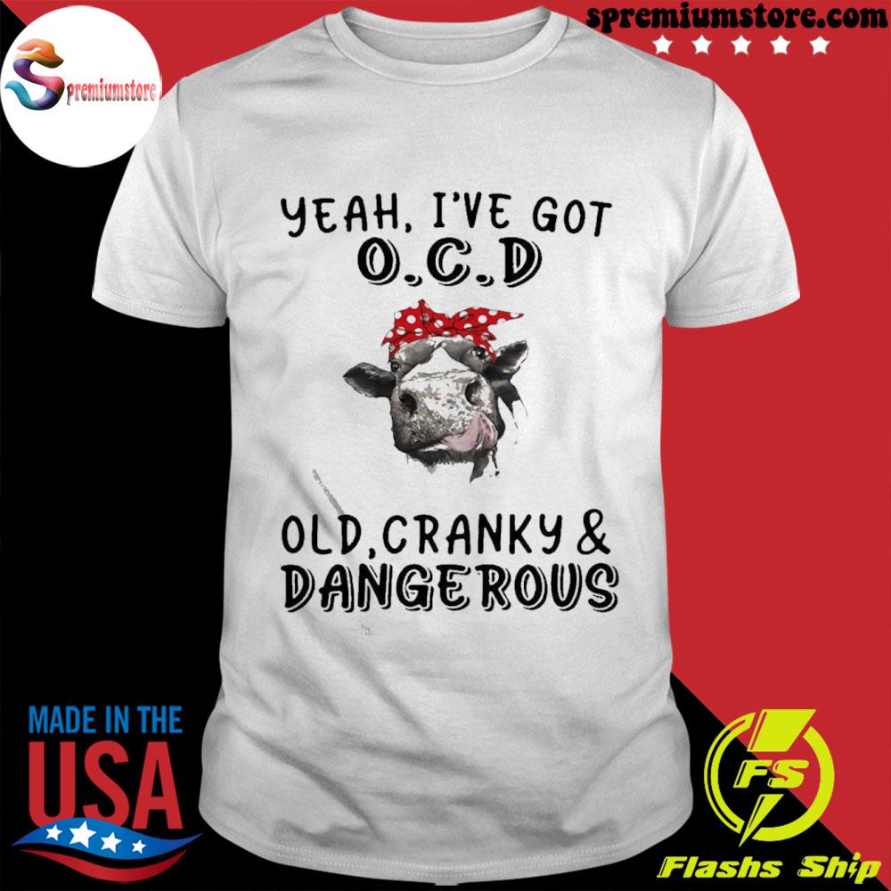 Official cow I've Got Ocd Old Cranky And Dangerous T-shirt