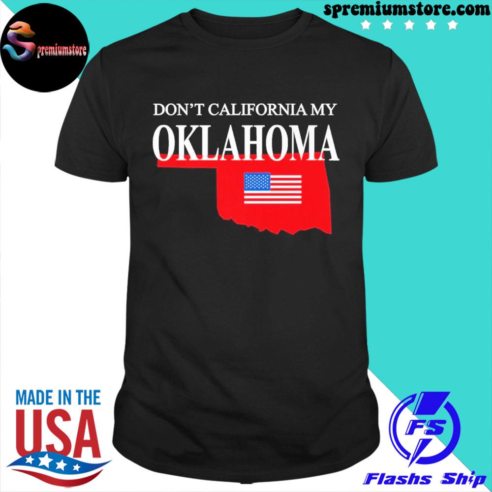 Official don't California my Oklahoma antI liberal Trump shirt