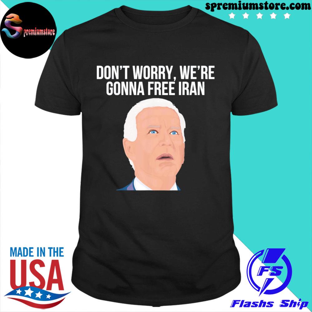 Official don't worry we're gonna free Iran funny antI Joe Biden shirt