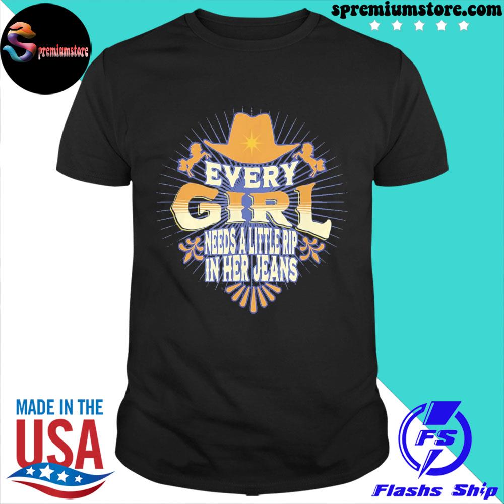 Official every girl needs a little rip in her jeans novelty cowboy 2022 shirt