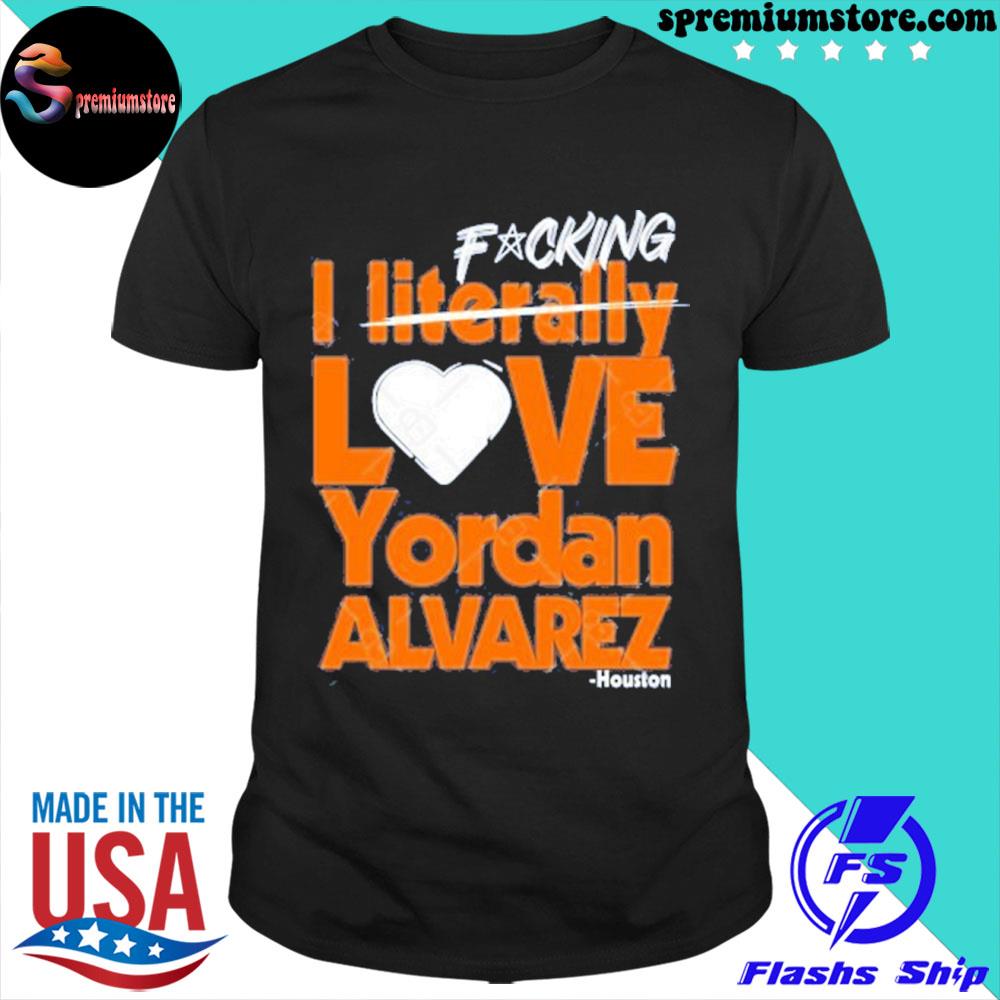 Official fucking I Literally Love Yordan Alvarez Houston Shirt