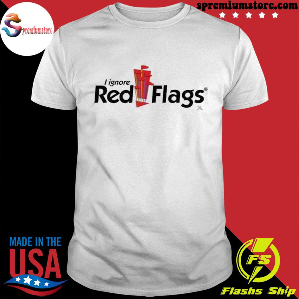 Official i ignore red flags shirt