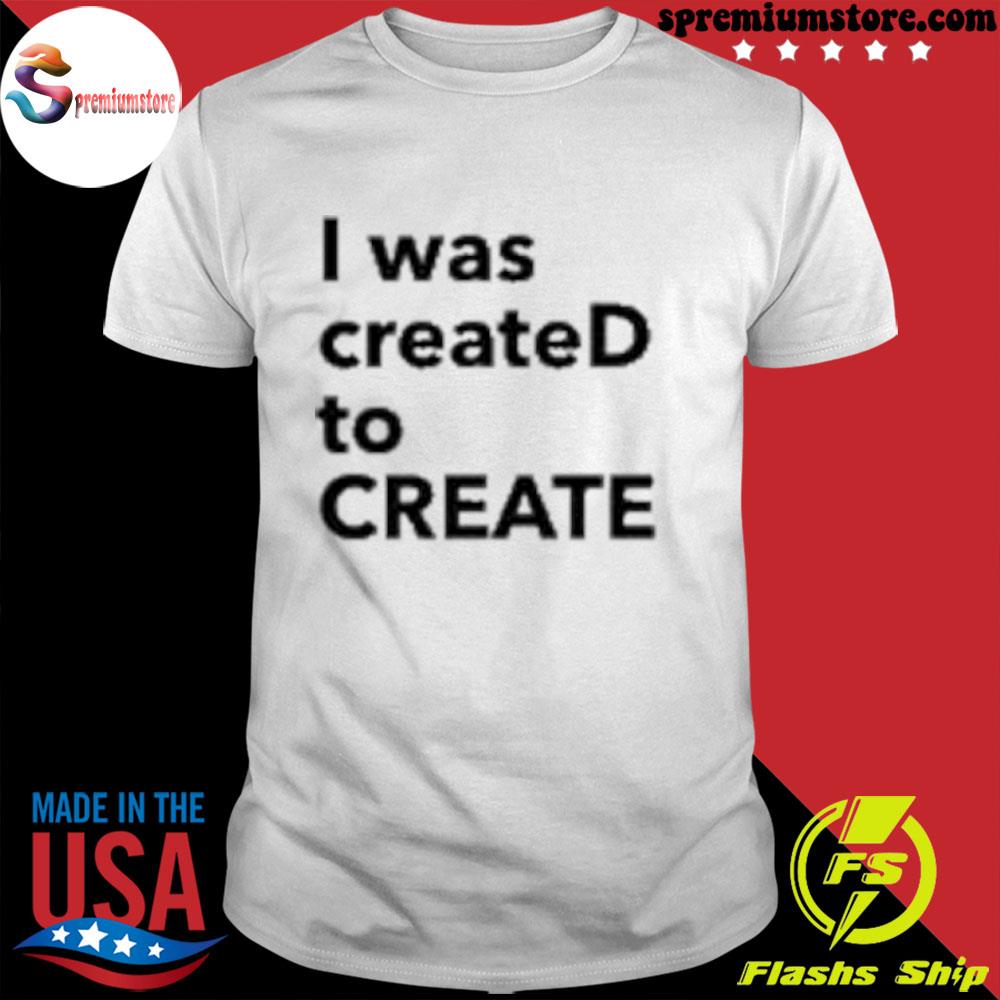 Official i Was CreateD To Create T-Shirt