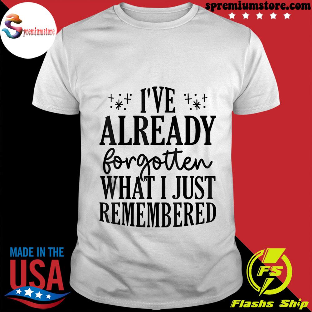 Official i've already forgotten what I just remembered shirt