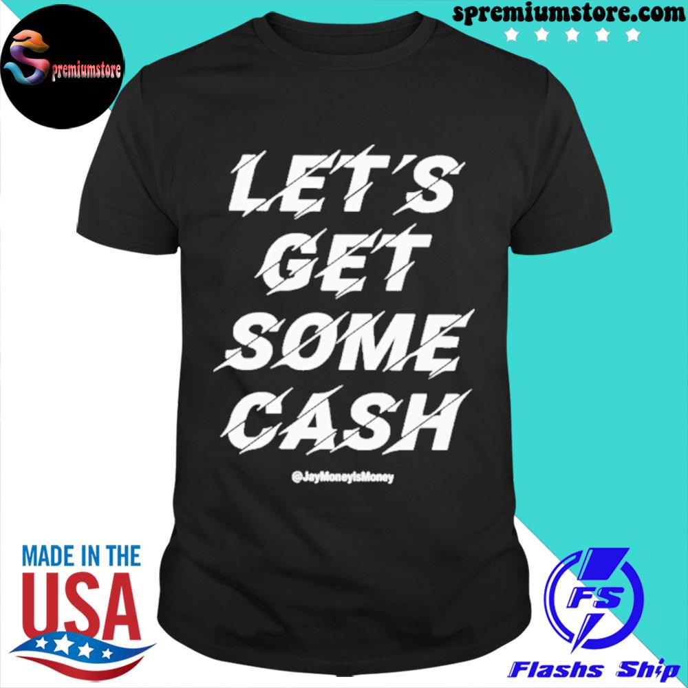 Official jay Money Let’s Get Some Cash New Shirt
