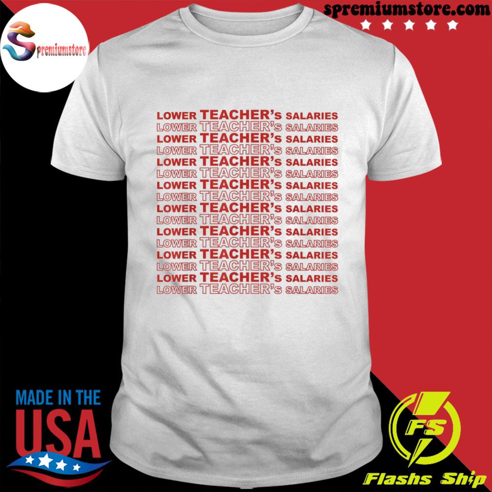 Official lower teacher salaries novelty teachers teaching shirt
