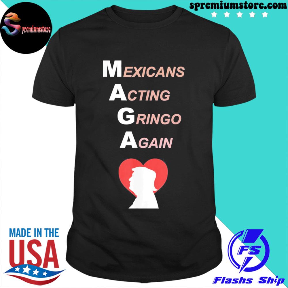 Official maga mexicans acting gringo again love Trump shirt
